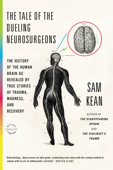 The Tale of the Dueling Neurosurgeons (The History of the Human Brain as Revealed by True Stories of Trauma, Madness, and Recovery) by Sam Kean, 9780316182355