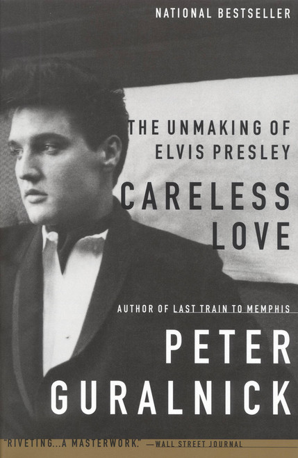 Careless Love (The Unmaking of Elvis Presley) by Peter Guralnick, 9780316332972