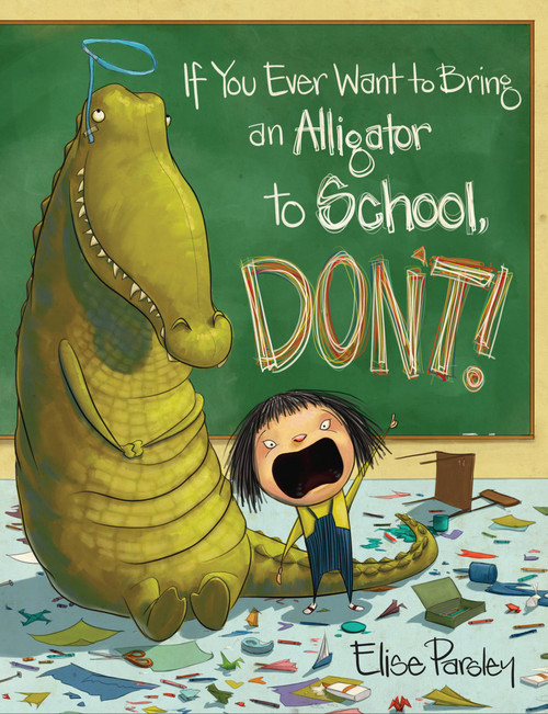 If You Ever Want to Bring an Alligator to School, Don't! by Elise Parsley, 9780316376570