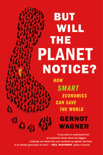But Will the Planet Notice? (How Smart Economics Can Save the World) by Gernot Wagner, 9780809032730