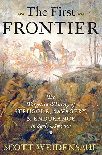 The First Frontier (The Forgotten History of Struggle, Savagery, and Endurance in Early America) by Scott Weidensaul, 9780151015153
