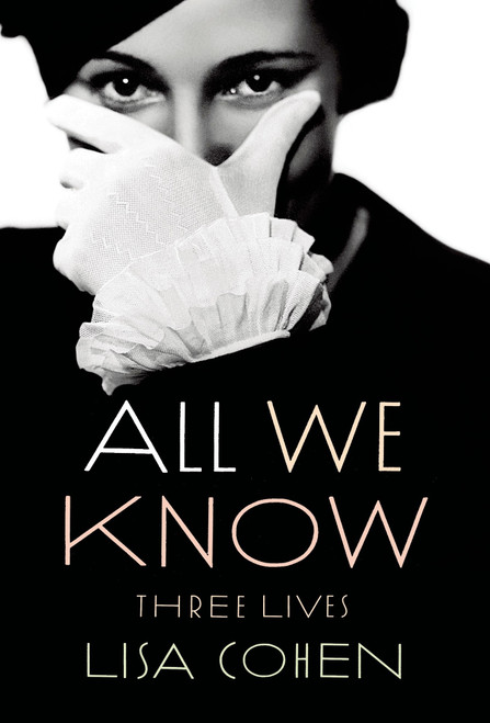 All We Know (Three Lives) by Lisa Cohen, 9780374534486