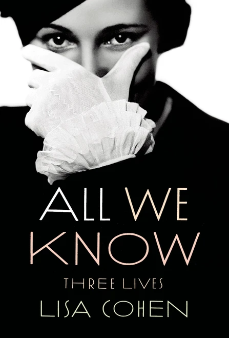 All We Know (Three Lives) by Lisa Cohen, 9780374534486