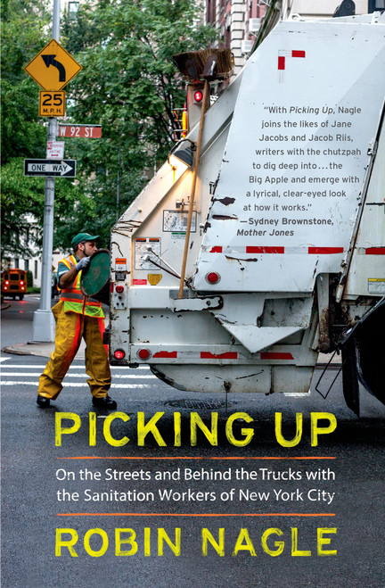 Picking Up: On the Streets and Behind the Trucks with the Sanitation Workers of New York City by Robin Nagle, 9780374534271