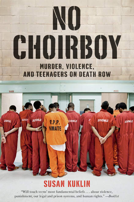 No Choirboy: Murder, Violence, and Teenagers on Death Row by Susan Kuklin, 9781250044457