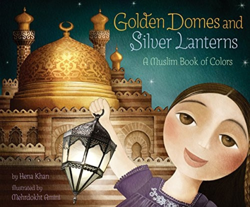 Golden Domes and Silver Lanterns (A Muslim Book of Colors) - 9781452141213 by Hena Khan, Mehrdokht Amini