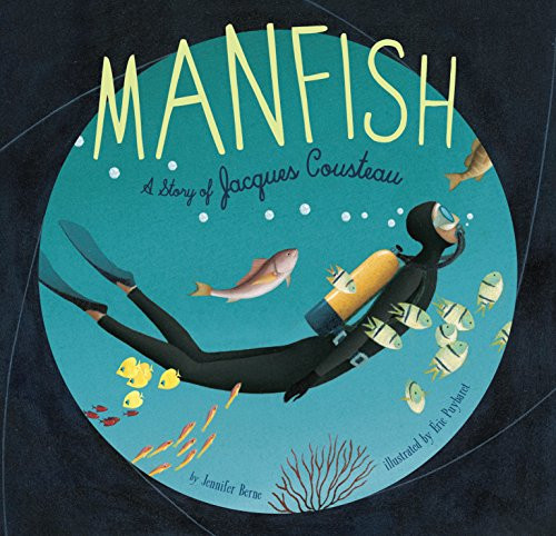 Manfish (A Story of Jacques Cousteau (Jacques Cousteau Book for Kids, Children's Ocean Book, Underwater Picture Book for Kids)) - 9781452141237 by Jennifer Berne, Éric Puybaret, 9781452141237