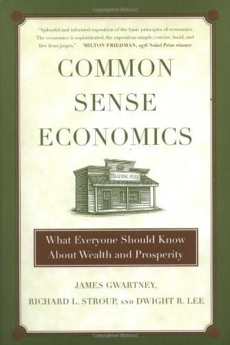 Common Sense Economics (What Everyone Should Know About Wealth and Prosperity) (St. Martin's Press) by James D. Gwartney, Richard L. Stroup, Dwight R. Lee, Tawni Hunt Ferrarini, 9780312338183