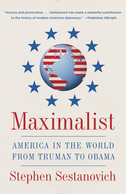 Maximalist (America in the World from Truman to Obama) by Stephen Sestanovich, 9780307388308