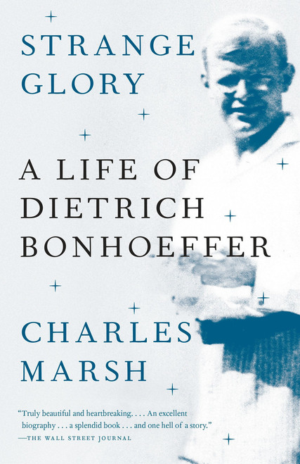 Strange Glory (A Life of Dietrich Bonhoeffer) by Charles Marsh, 9780307390387