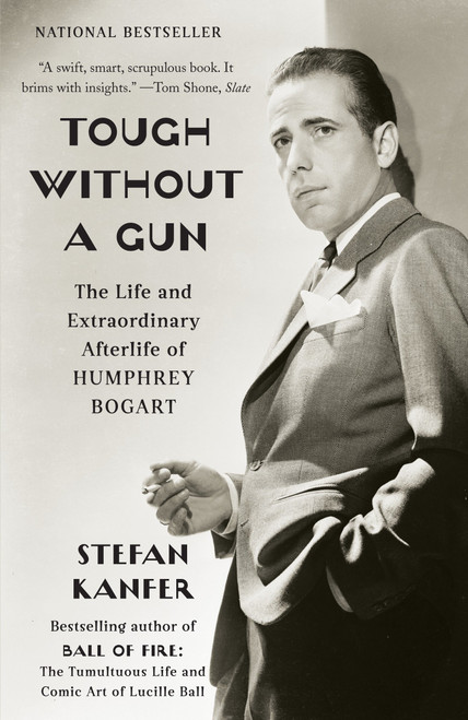 Tough Without a Gun (The Life and Extraordinary Afterlife of Humphrey Bogart) - 9780307455819 by Stefan Kanfer, 9780307455819