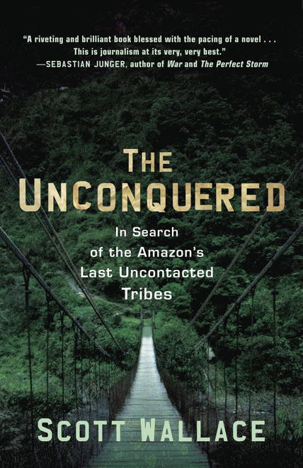 The Unconquered (In Search of the Amazon's Last Uncontacted Tribes) by Scott Wallace, 9780307462978