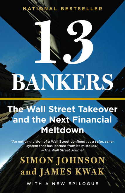 13 Bankers (The Wall Street Takeover and the Next Financial Meltdown) by Simon Johnson, James Kwak, 9780307476609