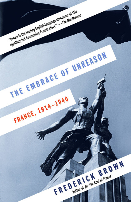 The Embrace of Unreason (France, 1914-1940) by Frederick Brown, 9780307742360