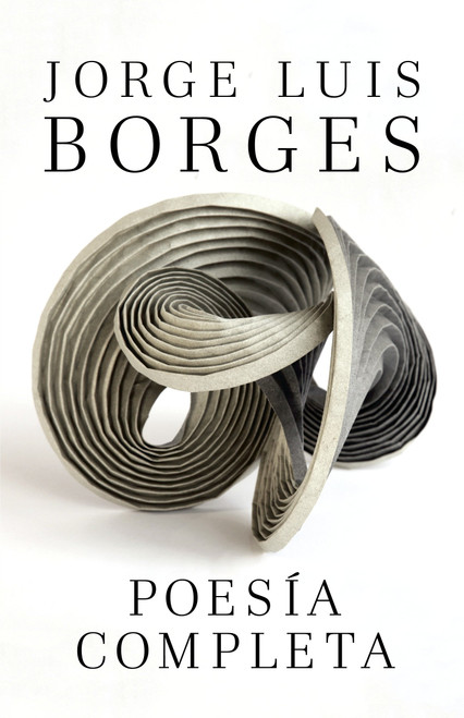 Poesía completa / Complete Poetry Borges (Spanish Edition) by Jorge Luis Borges, 9780307743503