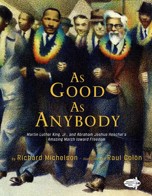 As Good as Anybody (Martin Luther King, Jr., and Abraham Joshua Heschel's Amazing March toward Freedom) by Richard Michelson, Raul Colón, 9780385753876