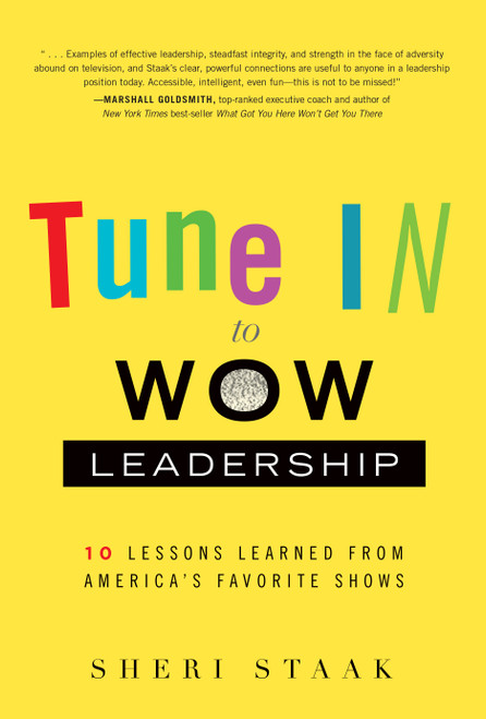 Tune In to Wow Leadership (10 Lessons Learned from America's Favorite Shows) by Sheri Staak, 9781626340992