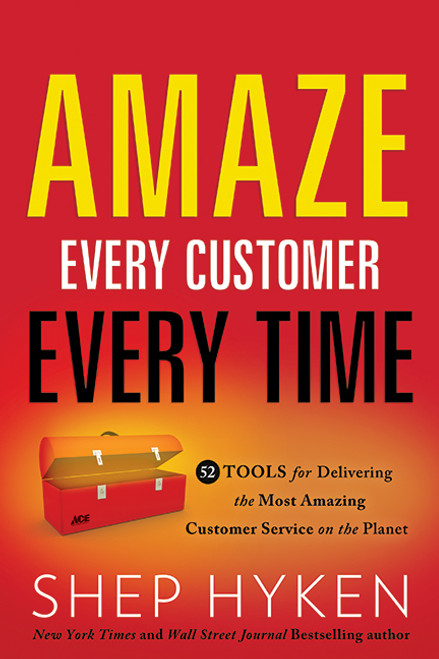 Amaze Every Customer Every Time (52 Tools for Delivering the Most Amazing Customer Service on the Planet) by Shep Hyken, 9781626340091