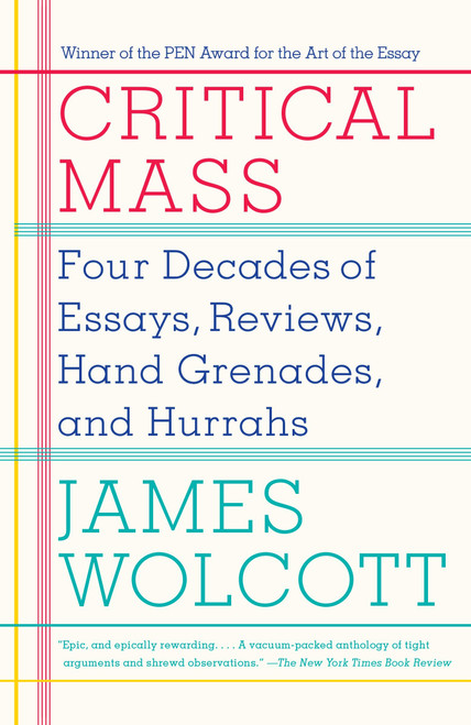 Critical Mass (Four Decades of Essays, Reviews, Hand Grenades, and Hurrahs) by James Wolcott, 9780767930635