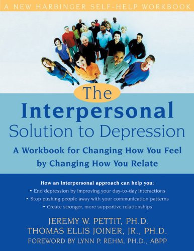 The Interpersonal Solution to Depression (A Workbook for Changing How You Feel by Changing How You Relate) by Thomas Ellis Joiner, Jeremy Pettit, Lynn Rehm, 9781572244184