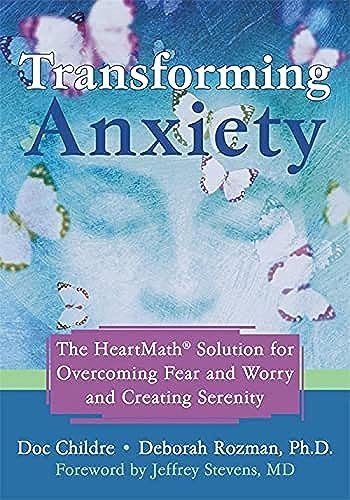 Transforming Anxiety (The HeartMath Solution for Overcoming Fear and Worry and Creating Serenity) by Doc Childre, Deborah Rozman, 9781572244443