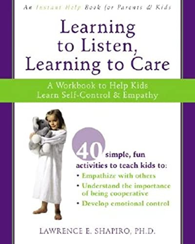 Learning to Listen, Learning to Care (A Workbook to Help Kids Learn Self-Control and Empathy) by Lawrence E. Shapiro, 9781572245983