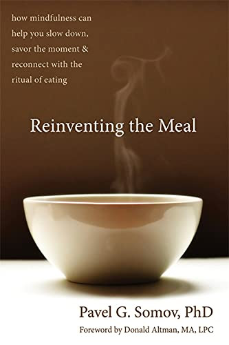 Reinventing the Meal (How Mindfulness Can Help You Slow Down, Savor the Moment, and Reconnect with the Ritual of Eating) by Pavel G Somov, Donald Altman, 9781608821013