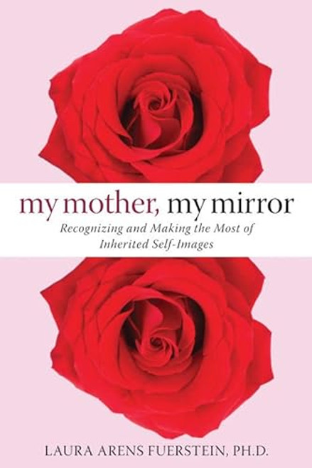 My Mother, My Mirror (Recognizing and Making the Most of Inherited Self-Images) by Laura Fuerstein, 9781572245693