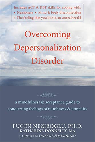 Overcoming Depersonalization Disorder (A Mindfulness and Acceptance Guide to Conquering Feelings of Numbness and Unreality) by Katharine Donnelly, Fugen Neziroglu, Daphne Simeon, 9781572247062