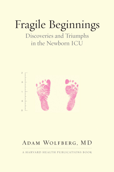 Fragile Beginnings (Discoveries and Triumphs in the Newborn ICU) - 9780807011669 by Adam Wolfberg, MD, 9780807011669