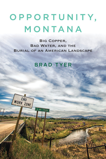 Opportunity, Montana (Big Copper, Bad Water, and the Burial of an American Landscape) - 9780807033258 by Brad Tyer, 9780807033258
