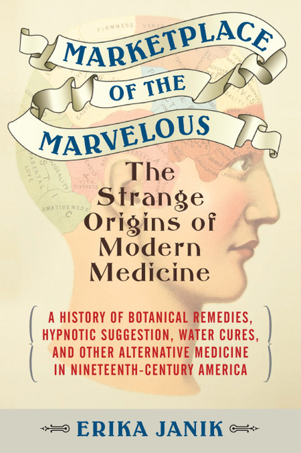 Marketplace of the Marvelous (The Strange Origins of Modern Medicine) - 9780807061114 by Erika Janik, 9780807061114