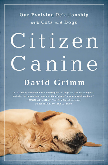 Citizen Canine (Our Evolving Relationship with Cats and Dogs) by David Grimm, 9781610395502