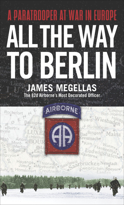 All the Way to Berlin (A Paratrooper at War in Europe) - 9780891418368 by James Megellas, 9780891418368