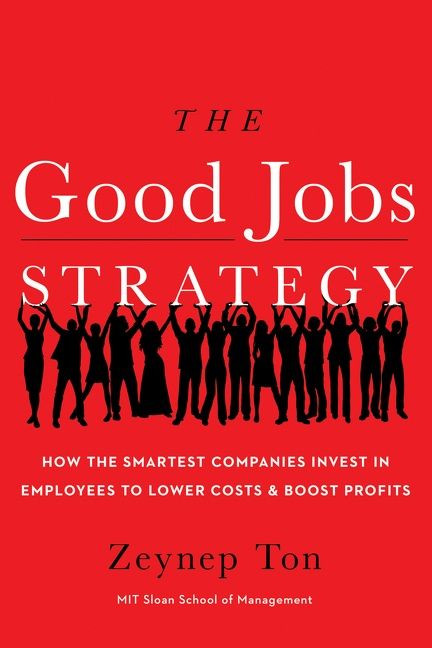 The Good Jobs Strategy (How the Smartest Companies Invest in Employees to Lower Costs and Boost Profits) by Zeynep Ton, 9780544114449