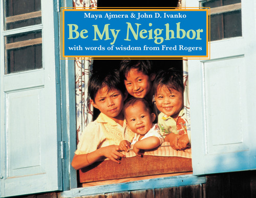 Be My Neighbor by Maya Ajmera, John D. Ivanko, Fred Rogers, 9781570916854