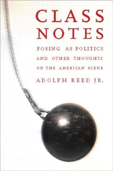Class Notes (Posing As Politics and Other Thoughts on the American Scene) - 9781565846753 by Adolph L. Reed