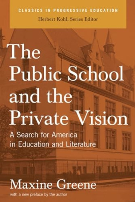 The Public School and the Private Vision (A Search for America in Education and Literature) - 9781595581532 by Maxine Greene