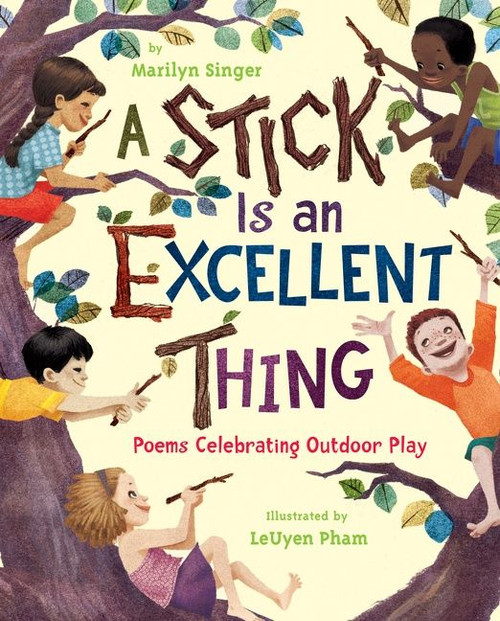 A Stick Is an Excellent Thing (Poems Celebrating Outdoor Play) by Marilyn Singer, LeUyen Pham, 9780547124933