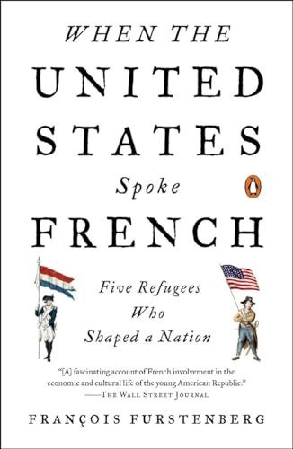 When the United States Spoke French (Five Refugees Who Shaped a Nation) by Francois Furstenberg, 9780143127451