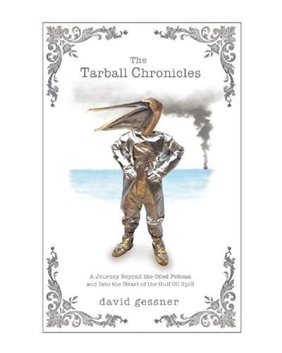 The Tarball Chronicles (A Journey Beyond the Oiled Pelican and Into the Heart of the Gulf Oil Spill) - 9781571313331 by David Gessner, 9781571313331