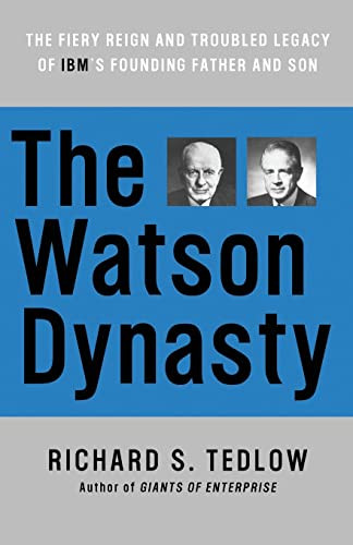 The Watson Dynasty (The Fiery Reign and Troubled Legacy of IBM's Founding Father and Son) by Richard S. Tedlow, 9780060014063