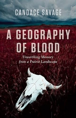 A Geography of Blood (Unearthing Memory from a Prairie Landscape) - 9781771003216 by Candace Savage, 9781771003216