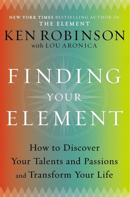 Finding Your Element (How to Discover Your Talents and Passions and Transform Your Life) - 9780670022380 by Sir Ken Robinson, PhD, Lou Aronica, 9780670022380