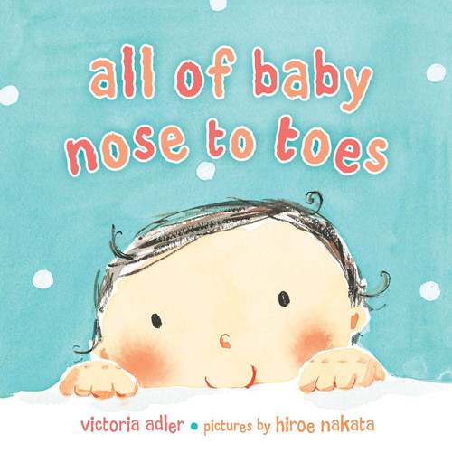 All of Baby, Nose to Toes by Victoria Adler, Hiroe Nakata, 9780803735316