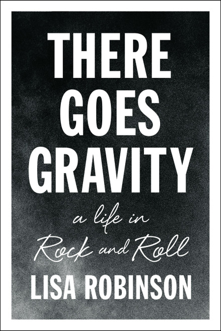 There Goes Gravity (A Life in Rock and Roll) by Lisa Robinson, 9781594632952
