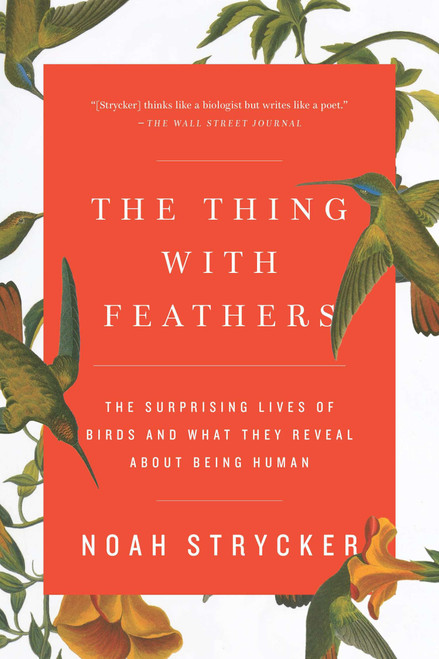 The Thing with Feathers (The Surprising Lives of Birds and What They Reveal About Being Human) by Noah Strycker, 9781594633416