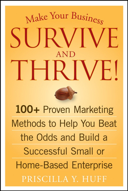 Make Your Business Survive and Thrive! (100+ Proven Marketing Methods to Help You Beat the Odds and Build a Successful Small or Home-Based Enterprise) by Priscilla Y. Huff, 9780470051429