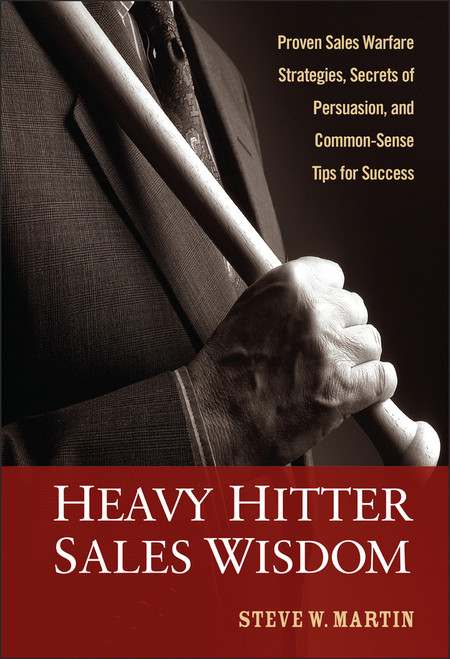 Heavy Hitter Sales Wisdom (Proven Sales Warfare Strategies, Secrets of Persuasion, and Common-Sense Tips for Success) by Steve W. Martin, 9780470052310