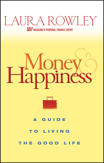 Money and Happiness (A Guide to Living the Good Life) by Laura Rowley, 9780470067796